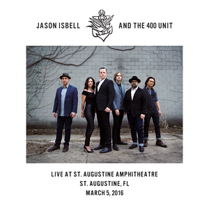 Jason Isbell and the 400 Unit - Live at St. Augustine Amphitheatre - FL - 3-5-16 (2021) [Official Digital Download 24/48]
