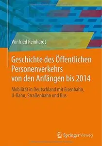 Geschichte des Öffentlichen Personenverkehrs von den Anfängen bis 2014: Mobilität in Deutschland mit Eisenbahn, U-Bahn...