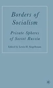 Borders of Socialism: Private Spheres of Soviet Russia