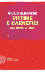 Giulio Albanese - Vittime e carnefici. Nel nome di Dio