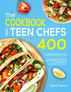 The Cookbook for Teen Chefs: 400 Healthy & Delicious Recipes That You’ll Love to Cook & Eat