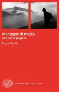 Mauro Varotto - Montagne di mezzo. Una nuova geografia