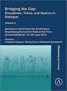 Bridging the Gap: Disciplines, Times, and Spaces in Dialogue: Sessions 4 and 6 from the Converence Broadening Horizons 6