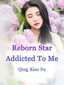 «Reborn Star Addicted To Me» by Qing XiaoFu