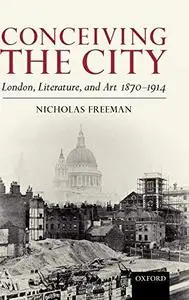 Conceiving the City: London, Literature, and Art 1870-1914