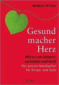 Gesundmacher Herz: Wie es uns steuert, verbindet und heilt. Der geniale Impulsgeber für Körper und Seele