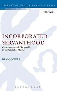 Incorporated servanthood : commitment and discipleship in the Gospel of Matthew