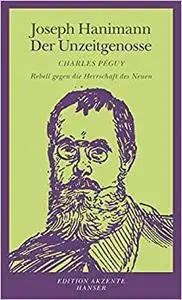 Der Unzeitgenosse: Charles Péguy, Rebell gegen die Herrschaft des Neuen