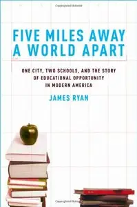 Five Miles Away, A World Apart: One City, Two Schools, and the Story of Educational Opportunity in Modern America