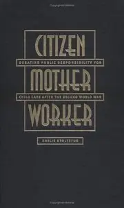 Citizen, Mother, Worker: Debating Public Responsibility for Child Care after the Second World War (Repost)