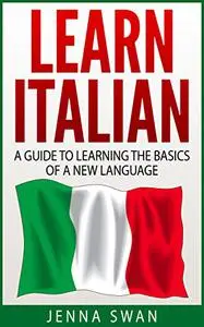 Italian: Learn Italian: A Guide To Learning The Basics of A New Language