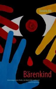 Bärenkind: Erinnerungen eines Kindes, das Mutterliebe suchte und Verachtung bekam