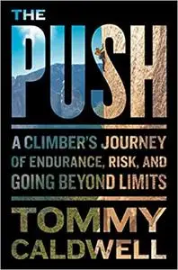 The Push: A Climber's Journey of Endurance, Risk, and Going Beyond Limits