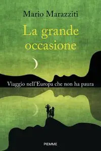 Mario Marazziti - La grande occasione. Viaggio nell'Europa che non ha paura