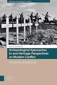 Archaeological Approaches to and Heritage Perspectives on Modern Conflict: Beyond the Battlefields