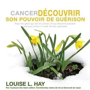 Louise L. Hay, "Cancer : Découvrir son pouvoir de guérison"