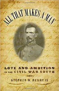 All that Makes a Man: Love and Ambition in the Civil War South