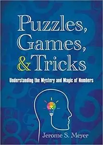 Puzzles, Games, and Tricks: Understanding the Mystery and Magic of Numbers