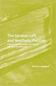 The German Left and Aesthetic Politics Cultural Politics between the Second and Third Internationals