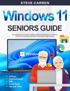 WINDOWS 11 SENIORS GUIDE: The Ultimate User-Friendly Guide for Maximizing Windows 11 Potential