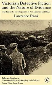 Victorian Detective Fiction and the Nature of Evidence: The Scientific Investigations of Poe, Dickens, and Doyle