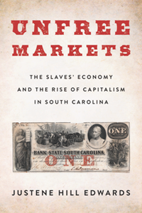 Unfree Markets : The Slaves' Economy and the Rise of Capitalism in South Carolina