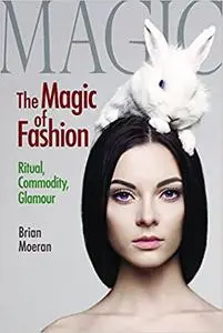 The Magic of Fashion: Ritual, Commodity, Glamour