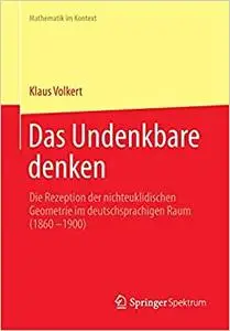 Das Undenkbare denken: Die Rezeption der nichteuklidischen Geometrie im deutschsprachigen Raum (1860-1900) (Repost)