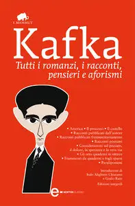 Franz Kafka - Tutti i romanzi, i racconti, pensieri e aforismi