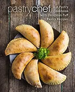 Pastry Chef: A Pastry Cookbook with Delicious Puff Pastry Recipes (2nd Edition)