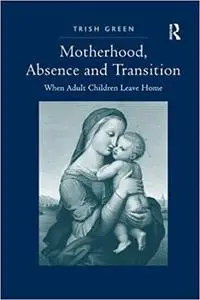 Motherhood, Absence and Transition: When Adult Children Leave Home