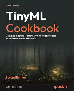 TinyML Cookbook: Combine machine learning with microcontrollers to solve real-world problems, 2nd Edition