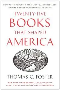 Twenty-five Books That Shaped America: How White Whales, Green Lights, Restless Spirits Forged Our National Identity (Repost)