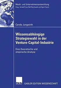 Wissensabhängige Strategiewahl in der Venture-Capital-Industrie: Eine theoretische und empirische Analyse