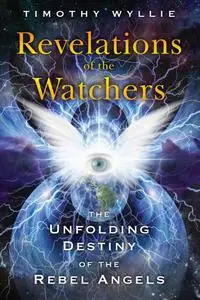 Revelations of the Watchers: The Unfolding Destiny of the Rebel Angels