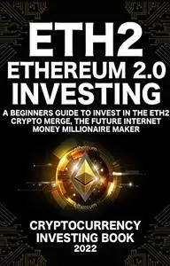 Ethereum 2.0 Cryptocurrency Investing Book: A Beginners Guide to Invest in The Eth2 Crypto Merge