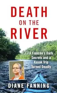 Death on the River: A Fiancee's Dark Secrets and a Kayak Trip Turned Deadly (Repost)