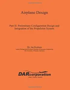 Airplane Design Part II: Preliminary Configuration Design and Integration of the Propulsion System