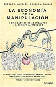 La economía de la manipulación : cómo caemos como incautos en las trampas del mercado