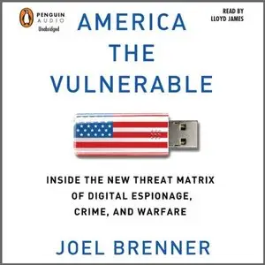 Joel Brenner - America the Vulnerable: New Technology and the Next Threat to National Security