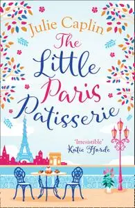 The Little Paris Patisserie: A heartwarming and feel good cosy romance - perfect for fans of Bake Off! (Romantic Escapes