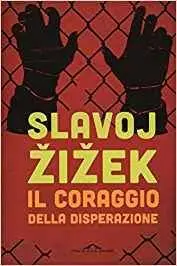 Slavoj Žižek - Il coraggio della disperazione