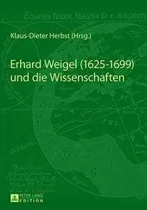 Erhard Weigel (1625-1699) und die Wissenschaften