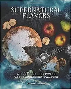 Supernatural Flavors: A Cookbook Befitting the Winchester Palette