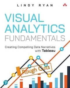 Visual Analytics Fundamentals: Creating Compelling Data Narratives with Tableau [Rough Cut]