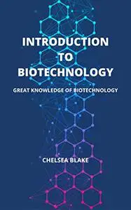 INTRODUCTION TO BIOTECHNOLOGY: GREAT KNOWLEDGE OF BIOTECHNOLOGY