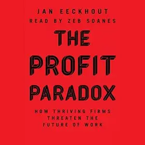 The Profit Paradox: How Thriving Firms Threaten the Future of Work [Audiobook]