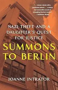 Summons to Berlin: Nazi Theft and A Daughter's Quest for Justice