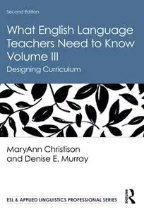 What English Language Teachers Need to Know Volume III: Designing Curriculum, 2nd Edition