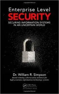 Enterprise Level Security: Securing Information Systems in an Uncertain World